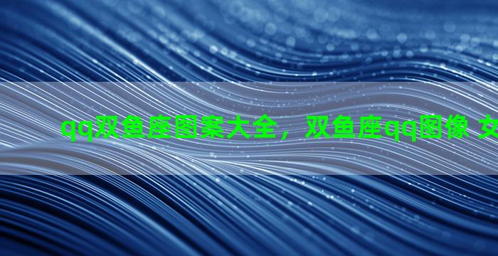 qq双鱼座图案大全，双鱼座qq图像 女生可爱萌